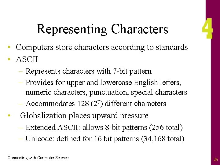 Representing Characters • Computers store characters according to standards • ASCII – Represents characters
