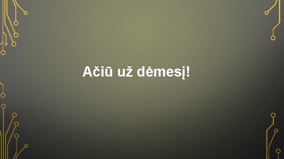 Ačiū už dėmesį! 