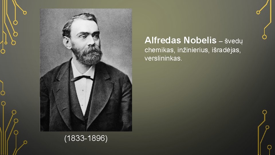 Alfredas Nobelis – švedų chemikas, inžinierius, išradėjas, verslininkas. (1833 -1896) 