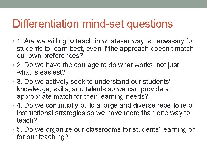 Differentiation mind-set questions • 1. Are we willing to teach in whatever way is