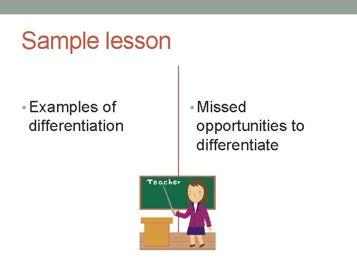 Sample lesson • Examples of differentiation • Missed opportunities to differentiate 