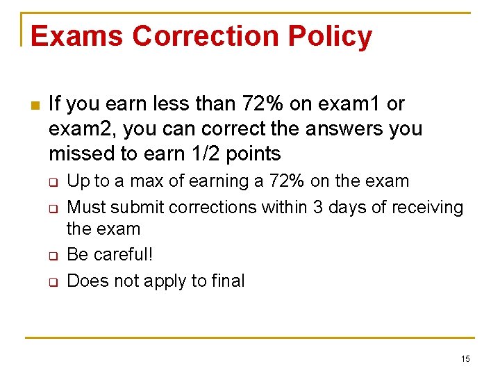Exams Correction Policy n If you earn less than 72% on exam 1 or