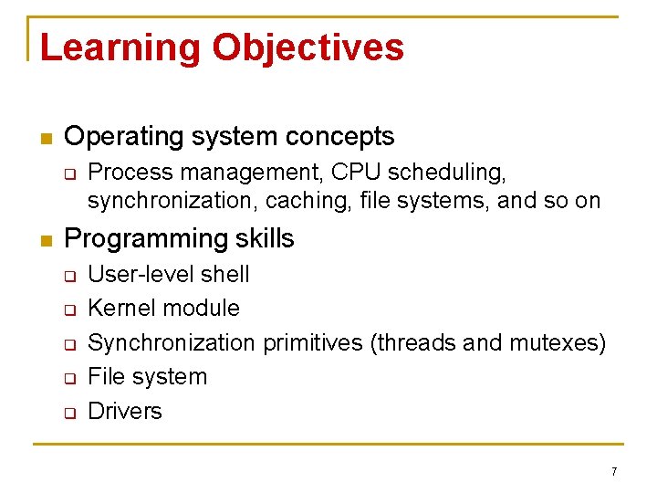 Learning Objectives n Operating system concepts q n Process management, CPU scheduling, synchronization, caching,