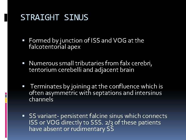 STRAIGHT SINUS Formed by junction of ISS and VOG at the falcotentorial apex Numerous
