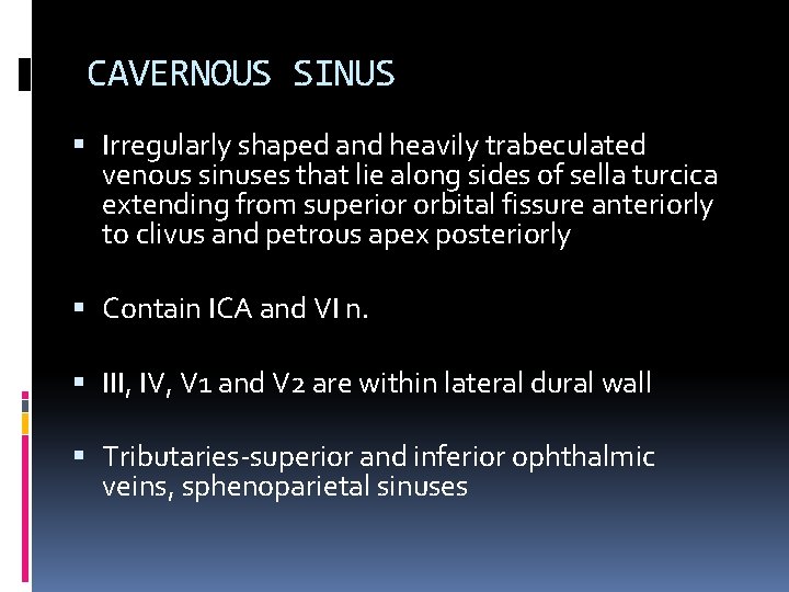 CAVERNOUS SINUS Irregularly shaped and heavily trabeculated venous sinuses that lie along sides of