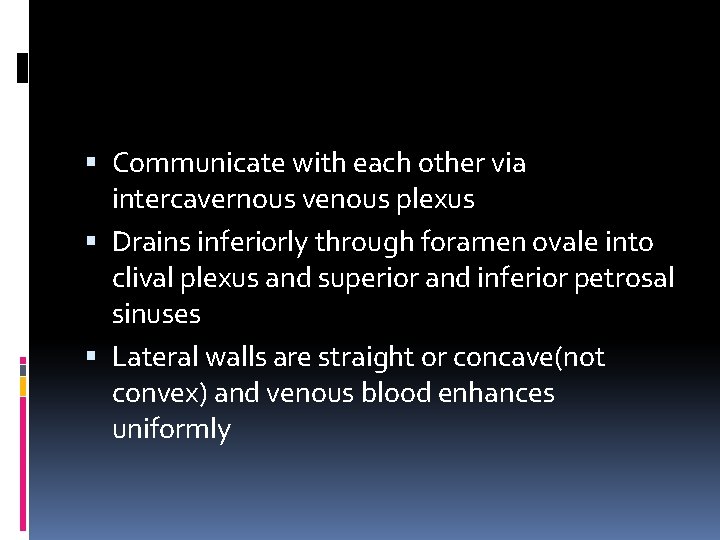 Communicate with each other via intercavernous venous plexus Drains inferiorly through foramen ovale