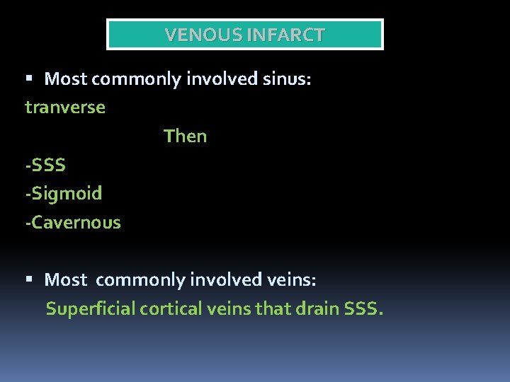 VENOUS INFARCT Most commonly involved sinus: tranverse Then -SSS -Sigmoid -Cavernous Most commonly involved