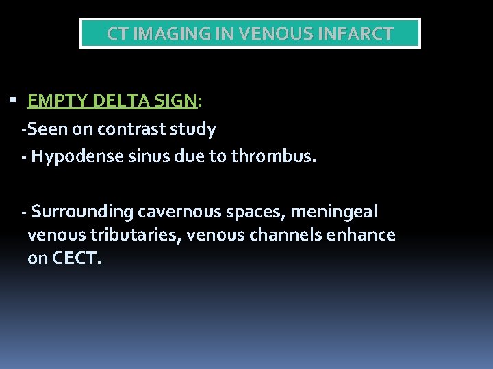 CT IMAGING IN VENOUS INFARCT EMPTY DELTA SIGN: -Seen on contrast study - Hypodense