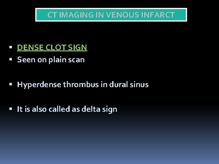 CT IMAGING IN VENOUS INFARCT DENSE CLOT SIGN Seen on plain scan Hyperdense thrombus