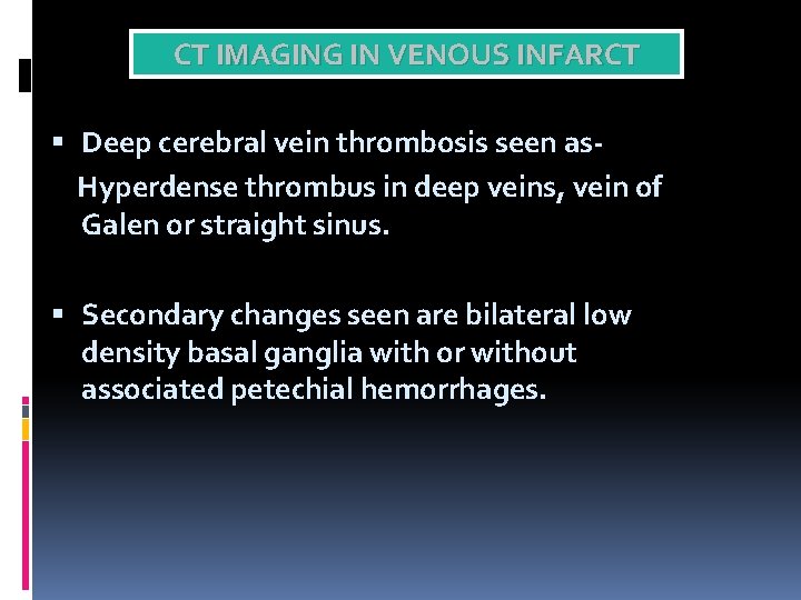 CT IMAGING IN VENOUS INFARCT Deep cerebral vein thrombosis seen as. Hyperdense thrombus in
