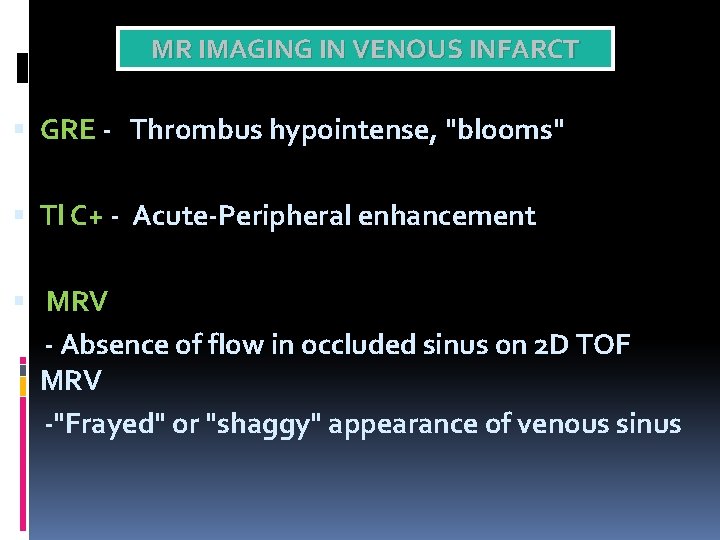 MR IMAGING IN VENOUS INFARCT GRE - Thrombus hypointense, "blooms" Tl C+ - Acute-Peripheral
