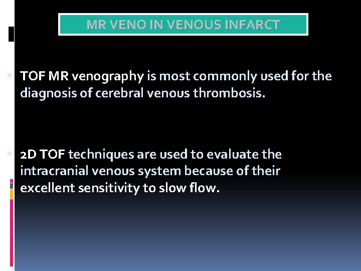 MR VENO IN VENOUS INFARCT TOF MR venography is most commonly used for the