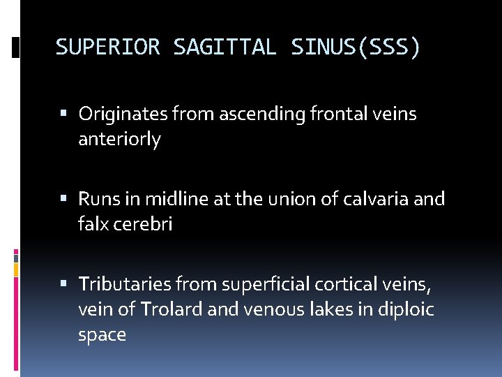 SUPERIOR SAGITTAL SINUS(SSS) Originates from ascending frontal veins anteriorly Runs in midline at the