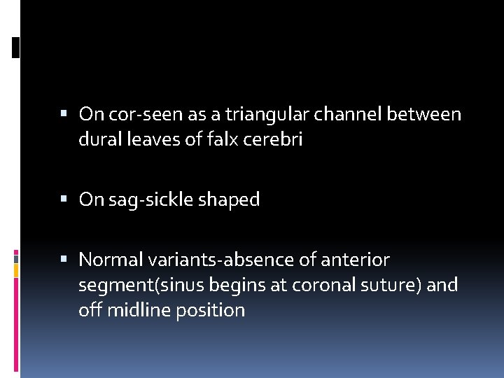  On cor-seen as a triangular channel between dural leaves of falx cerebri On