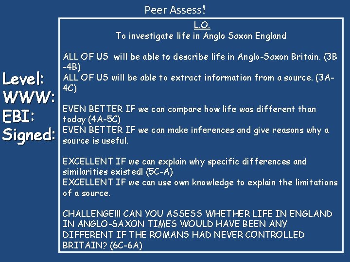 Peer Assess! L. O. To investigate life in Anglo Saxon England Level: WWW: EBI: