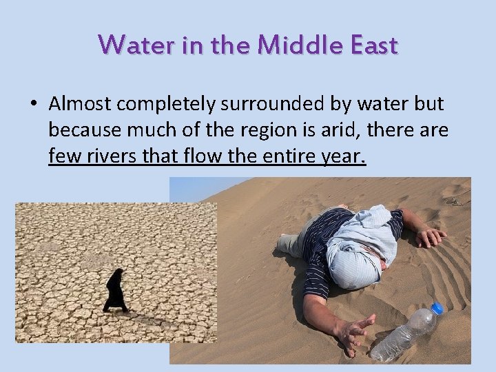 Water in the Middle East • Almost completely surrounded by water but because much