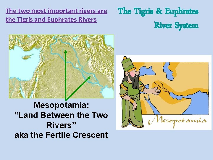 The two most important rivers are the Tigris and Euphrates Rivers Mesopotamia: ”Land Between