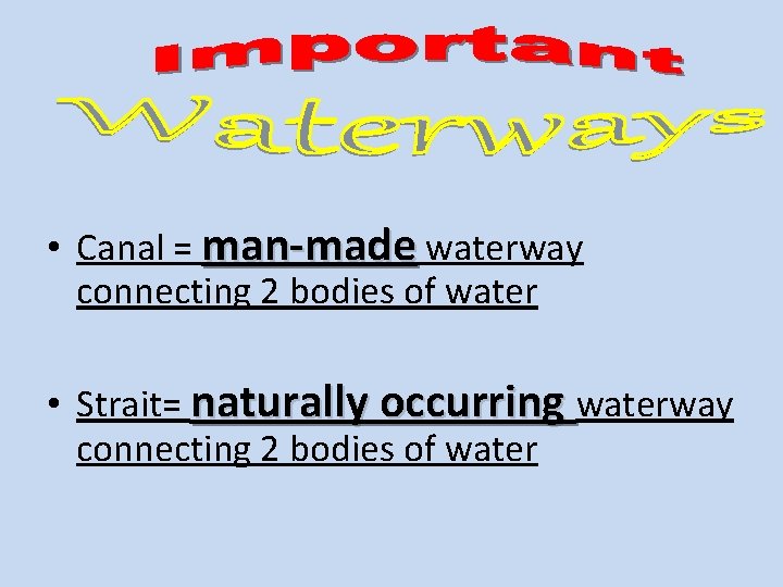  • Canal = man-made waterway connecting 2 bodies of water • Strait= naturally