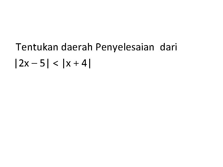 Tentukan daerah Penyelesaian dari |2 x – 5| < |x + 4| 