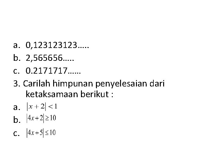 a. 0, 123123123…. . b. 2, 565656…. . c. 0. 2171717…… 3. Carilah himpunan