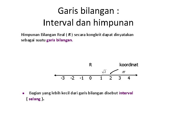 Garis bilangan : Interval dan himpunan Himpunan Bilangan Real ( R ) secara kongkrit