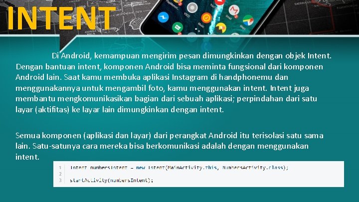 INTENT Di Android, kemampuan mengirim pesan dimungkinkan dengan objek Intent. Dengan bantuan intent, komponen