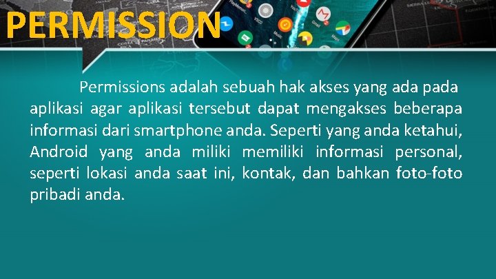 PERMISSION Permissions adalah sebuah hak akses yang ada pada aplikasi agar aplikasi tersebut dapat