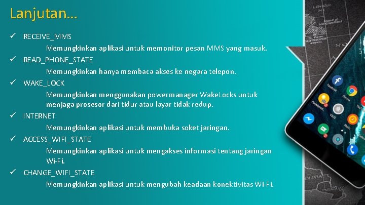 Lanjutan… ü RECEIVE_MMS Memungkinkan aplikasi untuk memonitor pesan MMS yang masuk. ü READ_PHONE_STATE Memungkinkan