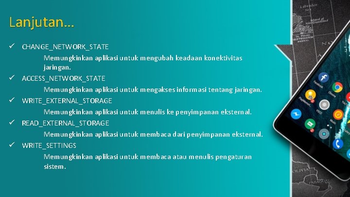 Lanjutan… ü CHANGE_NETWORK_STATE Memungkinkan aplikasi untuk mengubah keadaan konektivitas jaringan. ü ACCESS_NETWORK_STATE Memungkinkan aplikasi