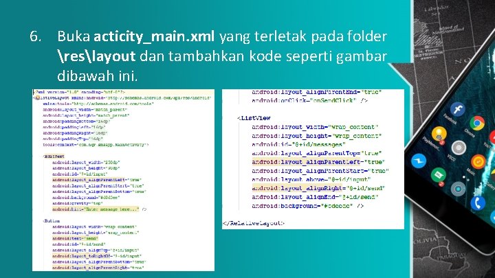 6. Buka acticity_main. xml yang terletak pada folder reslayout dan tambahkan kode seperti gambar