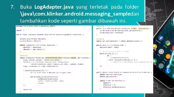 7. Buka Log. Adapter. java yang terletak pada folder javacom. klinker. android. messaging_sampledan tambahkan