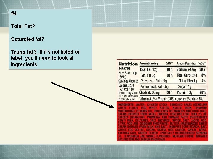 #4 Total Fat? Saturated fat? Trans fat? If it's not listed on label, you'll