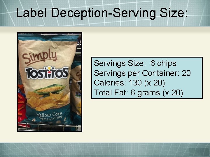 Label Deception-Serving Size: Servings Size: 6 chips Servings per Container: 20 Calories: 130 (x