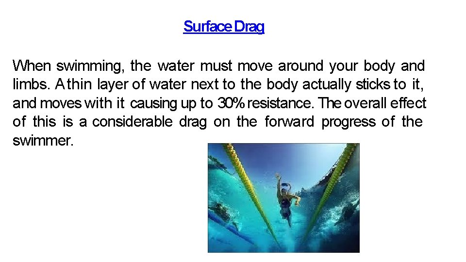 Surface Drag When swimming, the water must move around your body and limbs. A Surface Drag When swimming, the water must move around your body and limbs. A