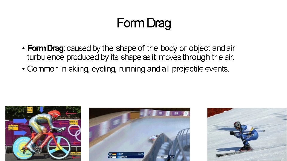 Form Drag • Form Drag: caused by the shape of the body or object Form Drag • Form Drag: caused by the shape of the body or object