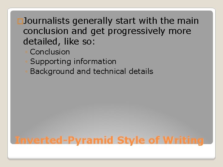 �Journalists generally start with the main conclusion and get progressively more detailed, like so: