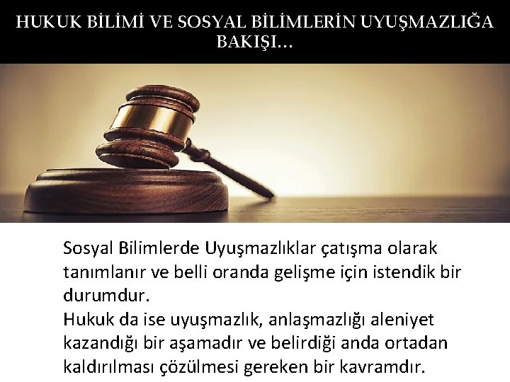 HUKUK BİLİMİ VE SOSYAL BİLİMLERİN UYUŞMAZLIĞA BAKIŞI… Sosyal Bilimlerde Uyuşmazlıklar çatışma olarak tanımlanır ve