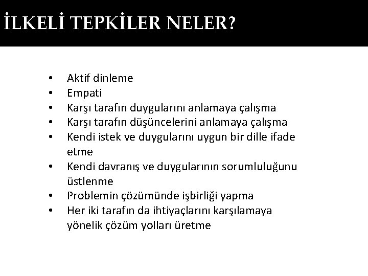 İLKELİ TEPKİLER NELER? • • Aktif dinleme Empati Karşı tarafın duygularını anlamaya çalışma Karşı