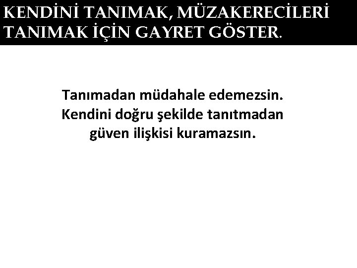 KENDİNİ TANIMAK, MÜZAKERECİLERİ TANIMAK İÇİN GAYRET GÖSTER. Tanımadan müdahale edemezsin. Kendini doğru şekilde tanıtmadan