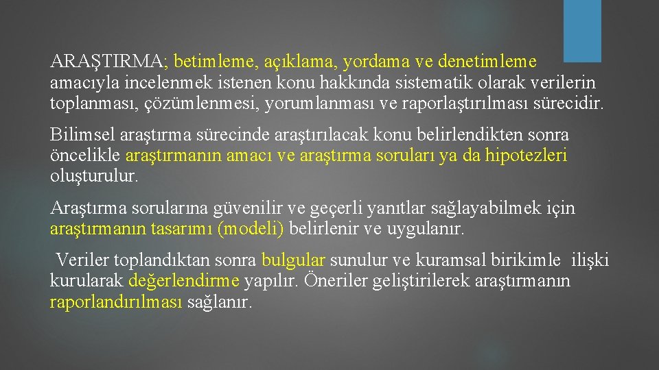 ARAŞTIRMA; betimleme, açıklama, yordama ve denetimleme amacıyla incelenmek istenen konu hakkında sistematik olarak verilerin