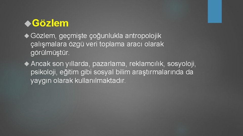  Gözlem, geçmişte çoğunlukla antropolojik çalışmalara özgü veri toplama aracı olarak görülmüştür. Ancak son