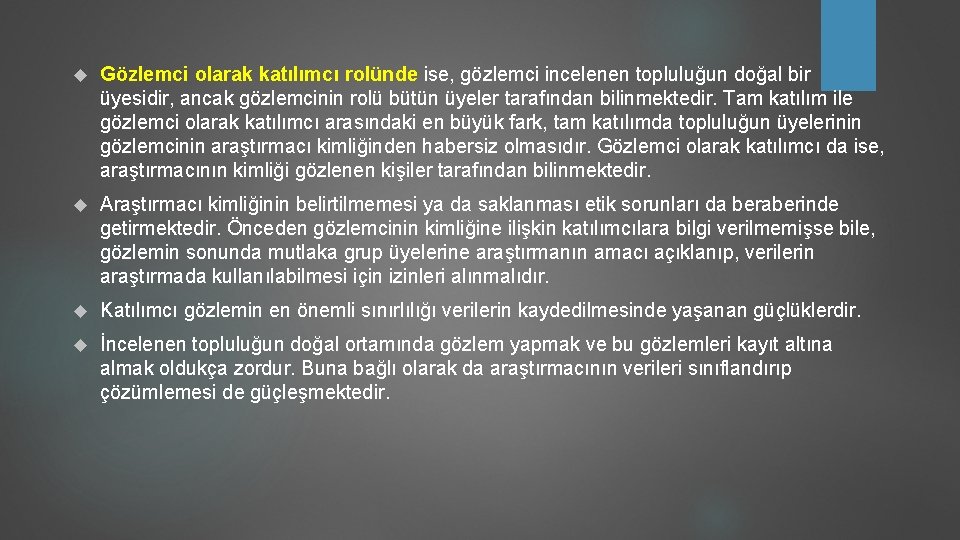  Gözlemci olarak katılımcı rolünde ise, gözlemci incelenen topluluğun doğal bir üyesidir, ancak gözlemcinin