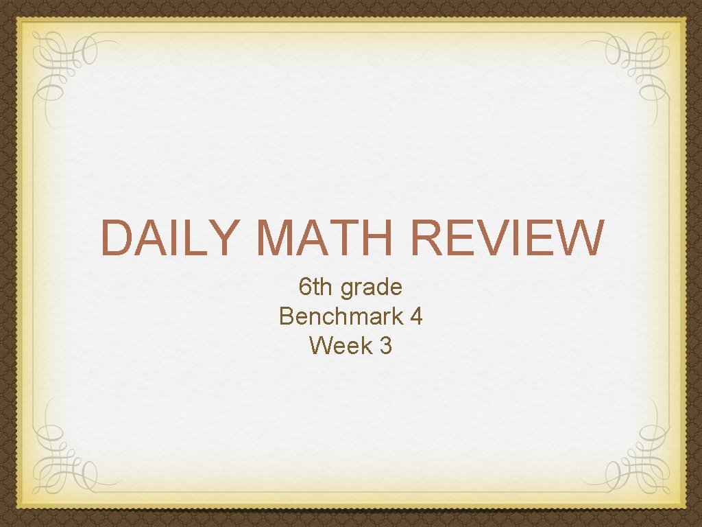 DAILY MATH REVIEW 6 th grade Benchmark 4 Week 3 
