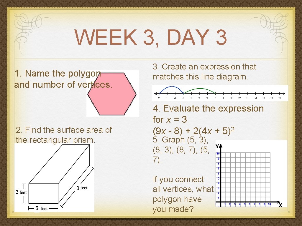 WEEK 3, DAY 3 1. Name the polygon and number of vertices. 2. Find