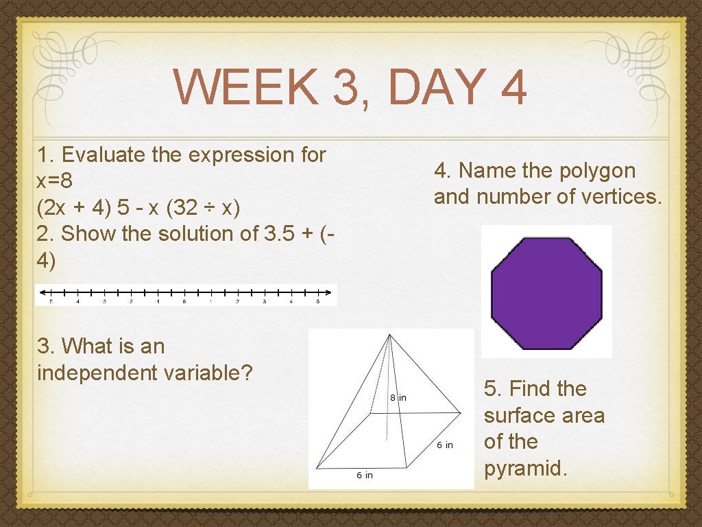 WEEK 3, DAY 4 1. Evaluate the expression for x=8 (2 x + 4)