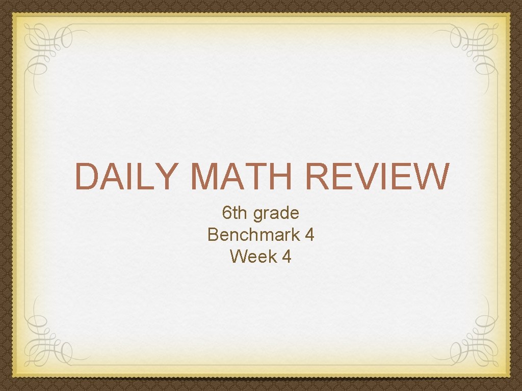 DAILY MATH REVIEW 6 th grade Benchmark 4 Week 4 