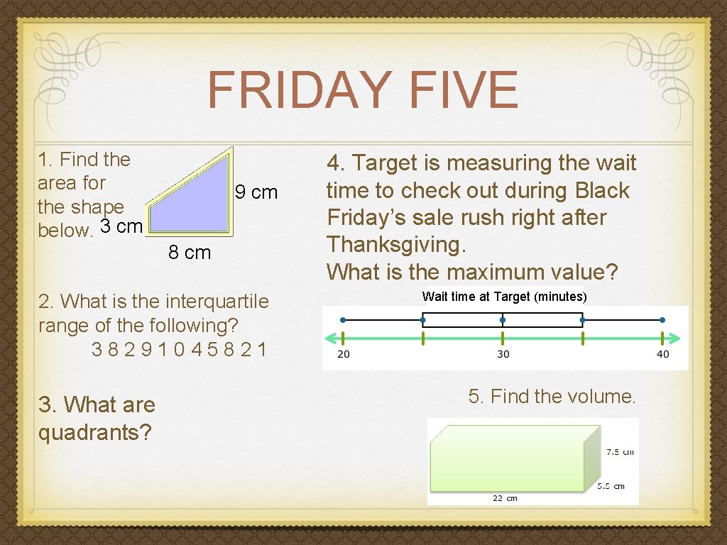 FRIDAY FIVE 1. Find the area for the shape below. 3 cm 9 cm