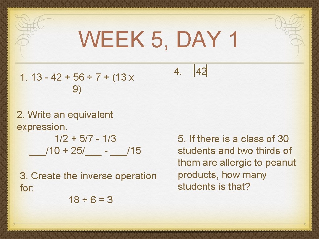 WEEK 5, DAY 1 1. 13 - 42 + 56 ÷ 7 + (13