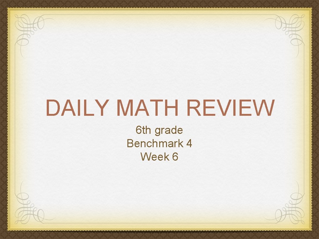 DAILY MATH REVIEW 6 th grade Benchmark 4 Week 6 