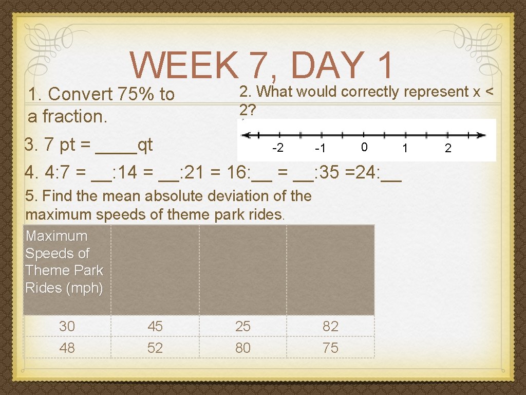 WEEK 7, DAY 1 1. Convert 75% to a fraction. 2. What would correctly